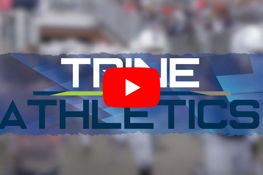 See our Trine Athletics Video